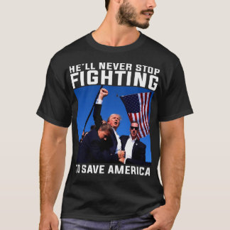 Funny Donald Trump He_Ll Never Stop Fighting To Sa T-Shirt