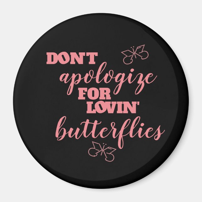 Funny Don't Apologise for Lovin' Butterflies Magnet (Front)
