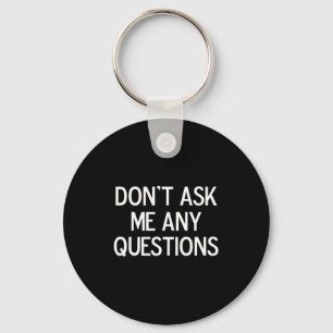 Funny, Don't Ask Me Any Questions, Joke Sarcastic  Key Ring