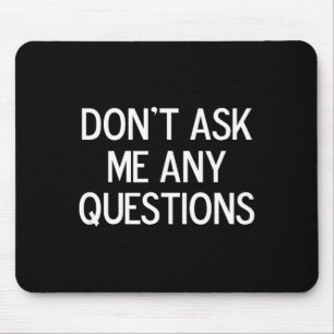 Funny, Don't Ask Me Any Questions, Joke Sarcastic  Mouse Pad