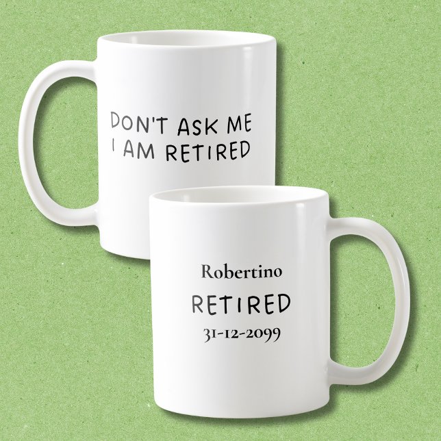 Funny Don't Ask Me I Am Retirement Gift Coffee Mug (Creator Uploaded)