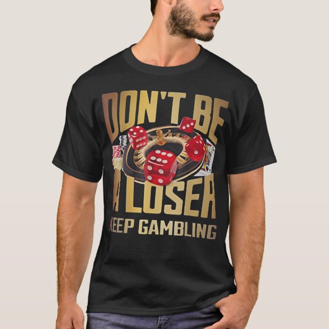 funny don't be a loser keep gambling T-Shirt (Front)