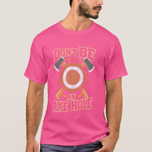Funny Don't Be An Axe Hole Hatchet Throwing Graphi T-Shirt