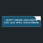 Funny Don't Drink and Drive Bumper Sticker<br><div class="desc">This design was created though digital art. It may be personalised in the area provided by changing the photo and/or text. Or it can be customised by choosing the click to customise further option and delete or change the colour the background, add text, change the text colour or style, or...</div>