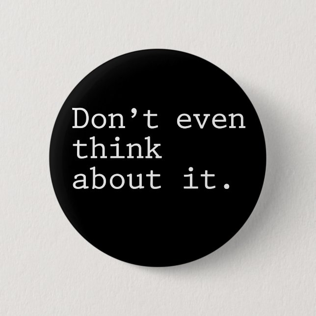 funny Dont Even Think About It 6 Cm Round Badge (Front)