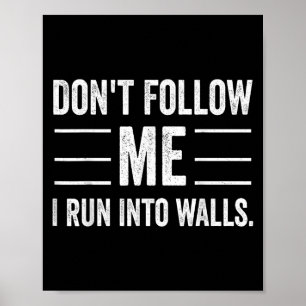 Funny Don't Follow Me I Run Into Walls  Poster