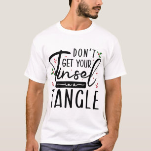 Funny Don't Get Your Tinsel In A Tangle Shirt