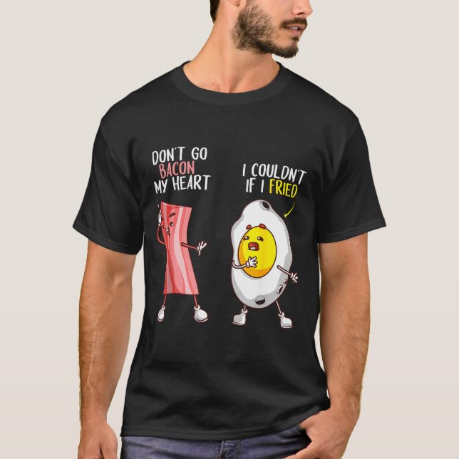 Funny Don't Go Bacon My Heart Cool Bacon And Egg G T-Shirt (Front)