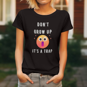 Funny - Don't Grow Up, It's A Trap T-Shirt