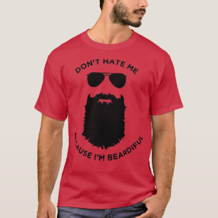 Funny Dont Hate Me Because Im Beardiful T-Shirt