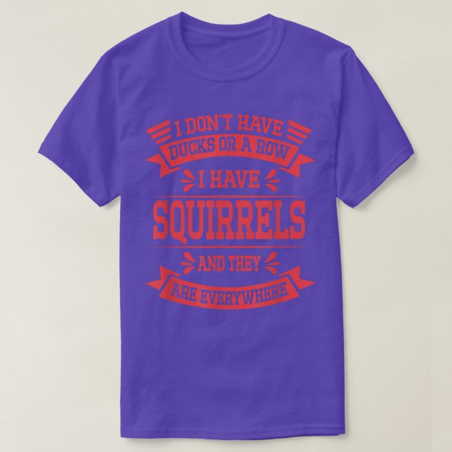 Funny Dont Have Ducks Or A Row I Have Squirrels Ev T-Shirt (Design Front)