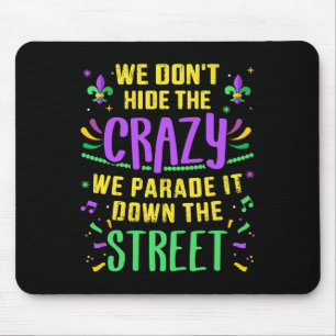 Funny Don't Hide Crazy Parade Down Street Mardi Gr Mouse Pad