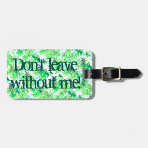 Funny Don't Leave Without Me Green Leaves Pattern Luggage Tag