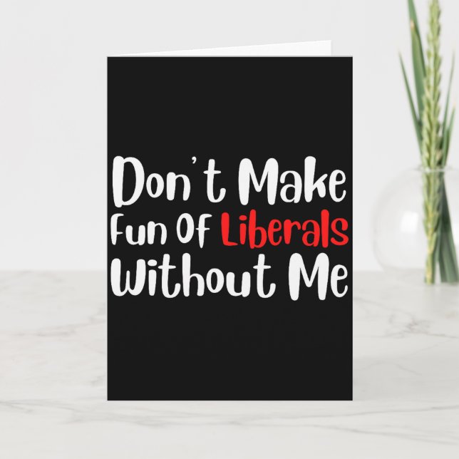 Funny Dont Make Fun Of Liberals Without Me Premium Card (Front)
