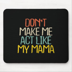Funny Don't Make Me Act Like My Mama Novelty Sayin Mouse Pad