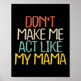 Funny Don't Make Me Act Like My Mama Novelty Sayin Poster
