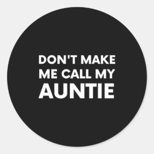 Funny Don't Make Me Call My Auntie For Kids Classic Round Sticker