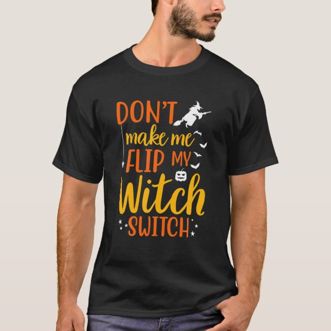 Funny Don't Make Me Flip My Witch Switch Halloween T-Shirt (Front)