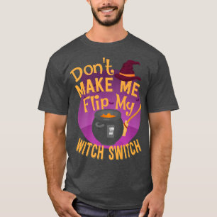 Funny Don't Make Me Flip My Witch Switch T-Shirt