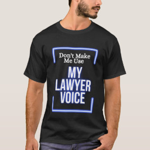 Funny Don't Make Me Use My Lawyer Voice Humour T-Shirt