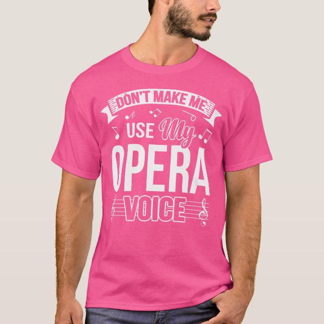 Funny Don'T Make Me Use My Opera Voice T-Shirt (Front)