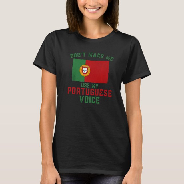 Funny Don't Make Me Use My Portuguese Voice Portug T-Shirt (Front)