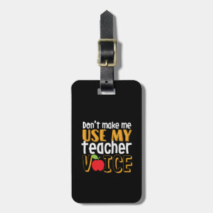 Funny Don't Make Me Use My Teacher Voice Luggage Tag