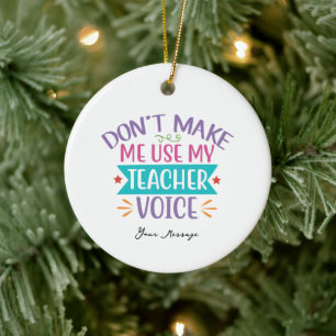 Funny Don't Make me use my Teacher's Voice Ceramic Tree Decoration