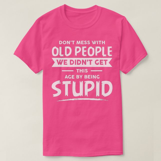 Funny Don't Mess With Old People  T-Shirt (Design Front)