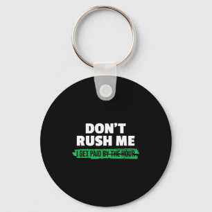 Funny Don't Rush Me I Get Paid By The Hour Sarcasm Key Ring