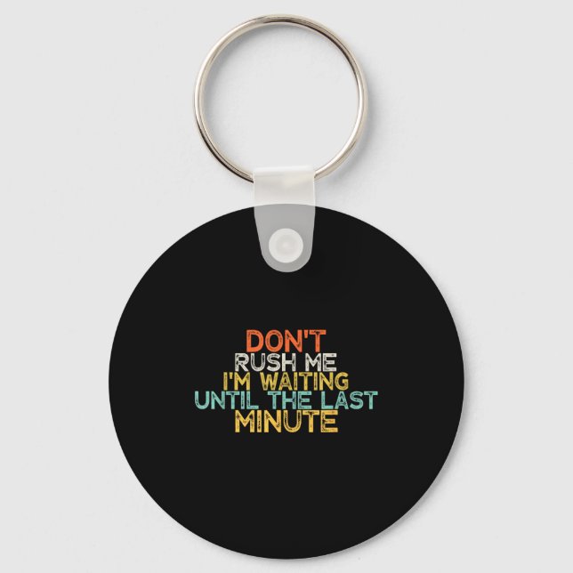 Funny Don't Rush Me I'm Waiting Until The Last Min Key Ring (Front)