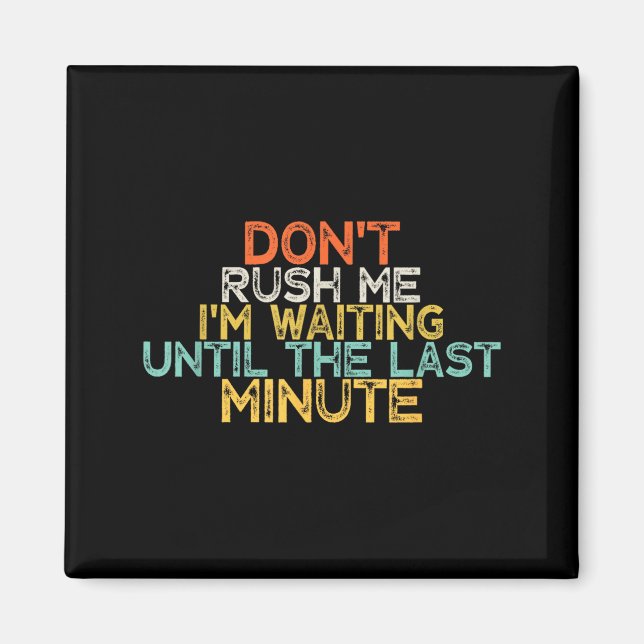 Funny Don't Rush Me I'm Waiting Until The Last Min Magnet (Front)