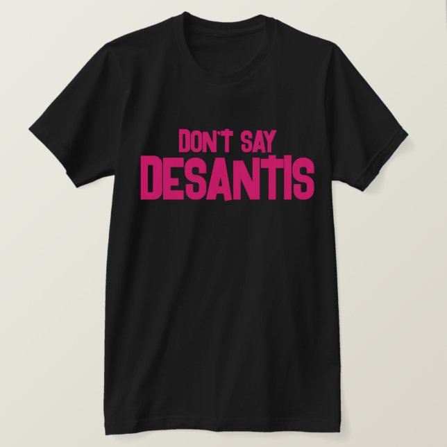 Funny Don't Say DeSantis  T-Shirt (Design Front)