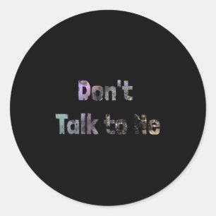 Funny Don't Talk To Me S Quote Don't Talk To Me Co Classic Round Sticker