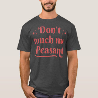 Funny Dont Touch Me Peasant Entitlement Quote T-Shirt