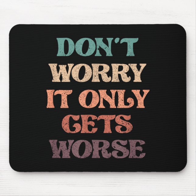 Funny Don't Worry It Only Gets Worse _ Irony Humor Mouse Pad (Front)