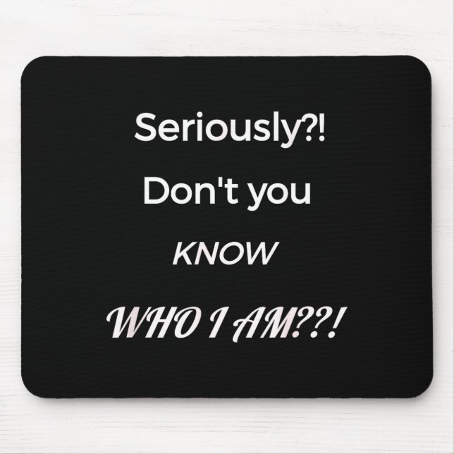 Funny Don't You Know Who I Am_ Statement Gift  Mouse Pad (Front)