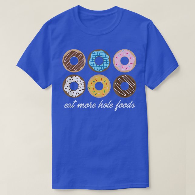 Funny Doughnut , Eat More Hole Foods Cute Gift  T-Shirt (Design Front)