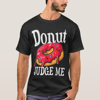 Funny Doughnut Judge Me I Doughnut Care Outfit T-Shirt