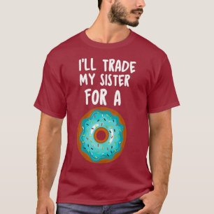 Funny Doughnut Shirt Ill Trade My Sister For A Kid
