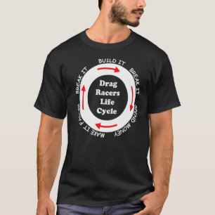 Funny Drag Racers Life Cycle car guy saying quote  T-Shirt