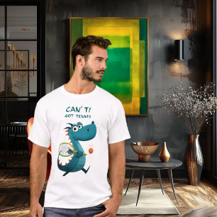Funny Dragon Tennis   Can’t. Got Tennis.   Sports  T-Shirt