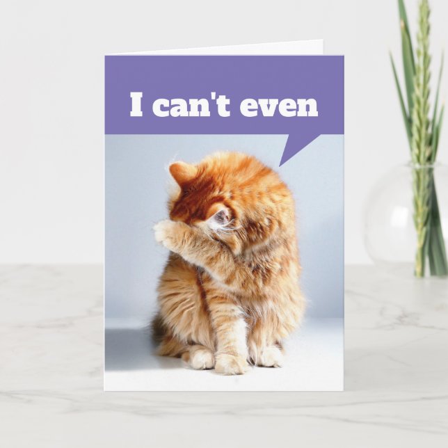 Funny Drama Cat - I Can't Even Birthday Card (Front)