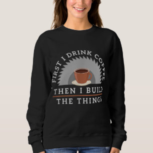 Funny Drink Coffee And Build Things Woodworking Gi Sweatshirt