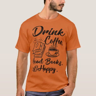 Funny Drink Coffee Read Books Be Happy Bookworm Bo T-Shirt