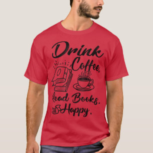 Funny Drink Coffee Read Books Be Happy Bookworm Bo T-Shirt