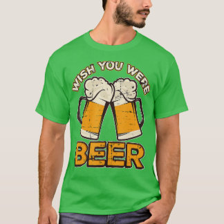 Funny Drinking Design Wish You Were Beer Vintage T-Shirt
