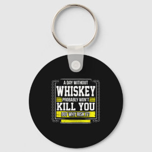 Funny Drinking Gift - Day Without Whisky Won't Kil Key Ring