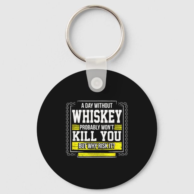 Funny Drinking Gift - Day Without Whisky Won't Kil Key Ring (Front)