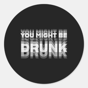 Funny Drinking Humour You Might Be Drunk  Classic Round Sticker